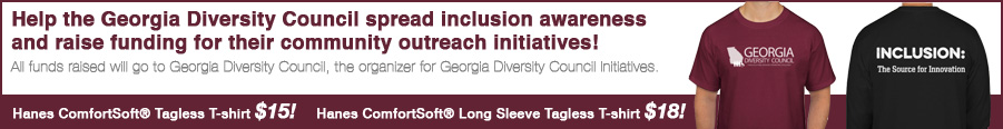 Help the Georgia Diversity Council spread inclusion awareness and raise funding for their community outreach initiatives! All funds raised will go to Georgia Diversity Council, the organizer for Georgia Diversity Council Initiatives. Help the Georgia Diversity Council spread inclusion awareness and raise funding for their community outreach initiatives! All funds raised will go to Georgia Diversity Council, the organizer for Georgia Diversity Council Initiatives.